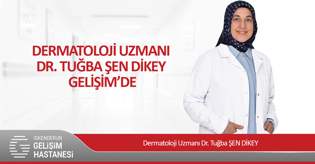 DERMATOLOJİ UZMANI DR. TUĞBA ŞEN DİKEY GELİŞİM’DE