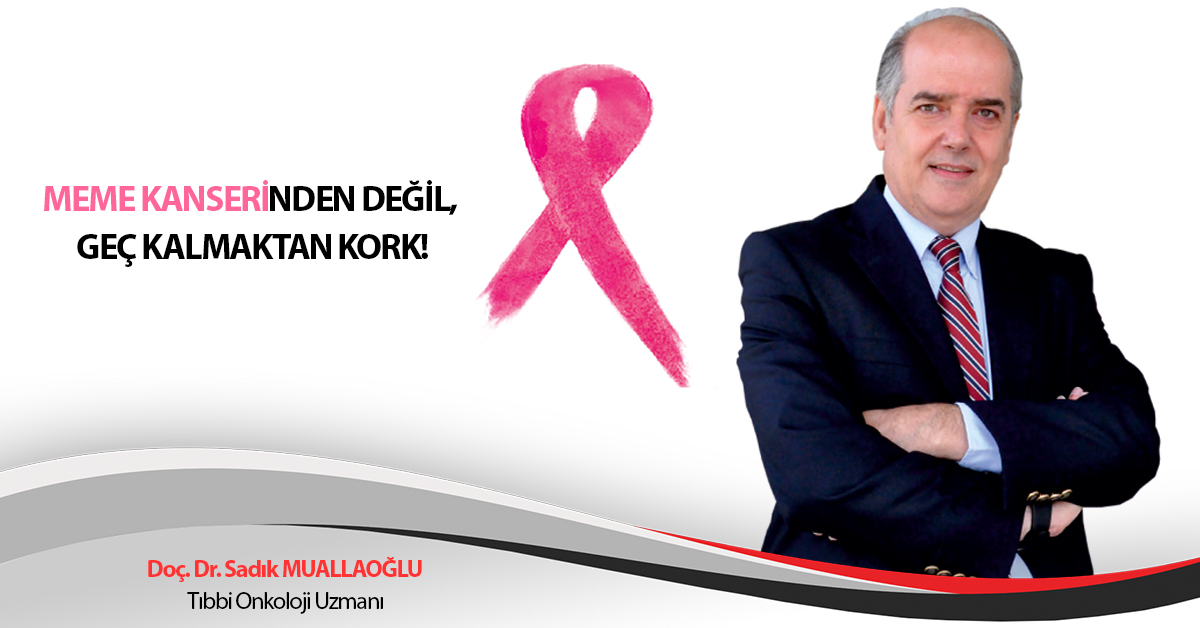 MEME KANSERİNDEN DEĞİL, GEÇ KALMAKTAN KORK!