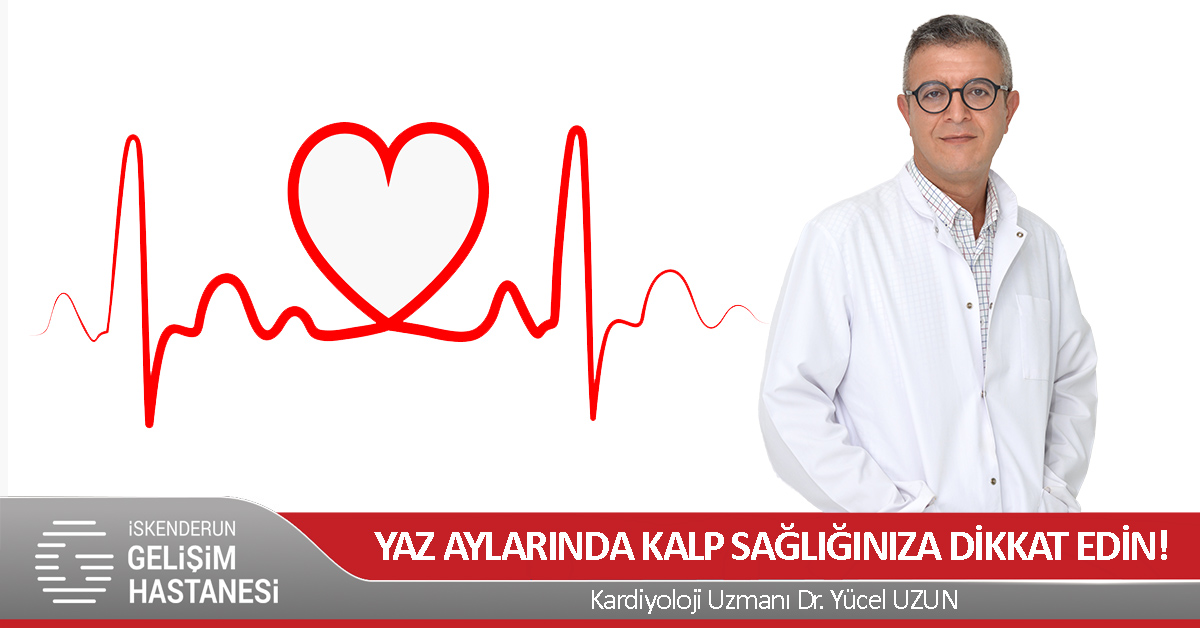 YAZ AYLARINDA KALP SAĞLIĞINIZA DİKKAT EDİN!